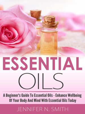 cover image of Beginner's Guide to Essential Oils – How to Enhance the Wellbeing of Your Body and Mind, Starting Today
